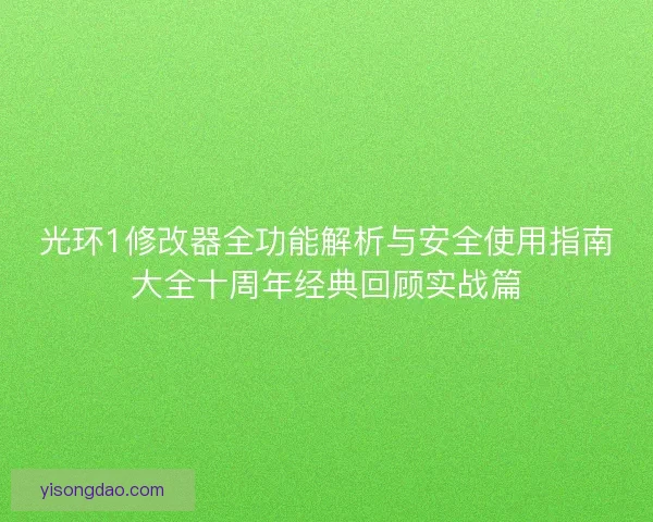 光环1修改器全功能解析与安全使用指南大全十周年经典回顾实战篇